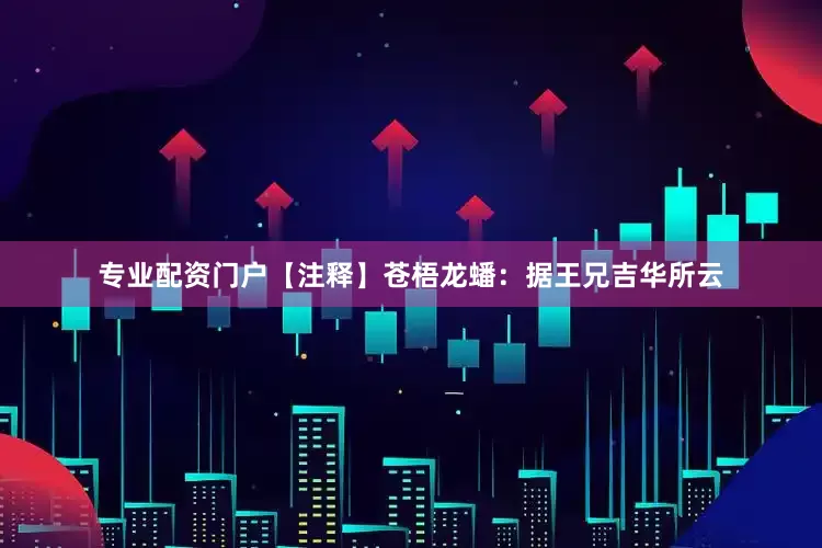 专业配资门户【注释】苍梧龙蟠：据王兄吉华所云