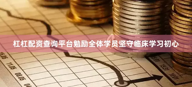 杠杠配资查询平台勉励全体学员坚守临床学习初心