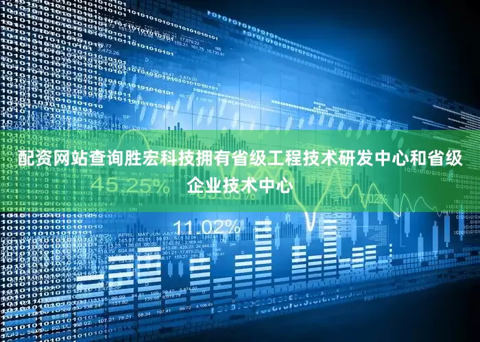 配资网站查询胜宏科技拥有省级工程技术研发中心和省级企业技术中心