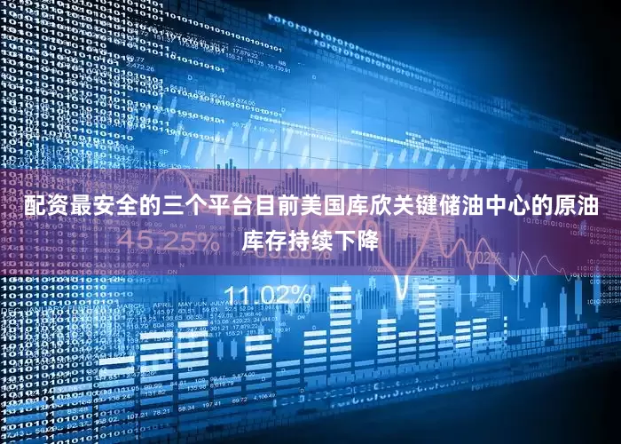 配资最安全的三个平台目前美国库欣关键储油中心的原油库存持续下降