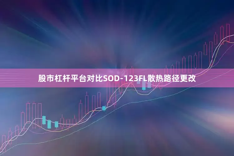 股市杠杆平台对比SOD-123FL散热路径更改