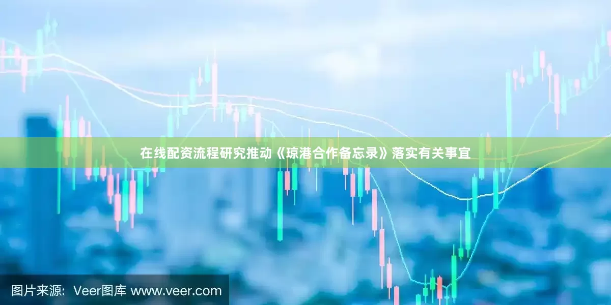 在线配资流程研究推动《琼港合作备忘录》落实有关事宜