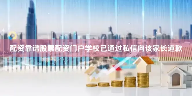 配资靠谱股票配资门户学校已通过私信向该家长道歉